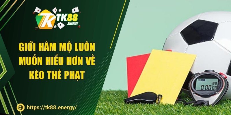 Giới hâm mộ luôn muốn hiểu hơn về kèo thẻ phạt