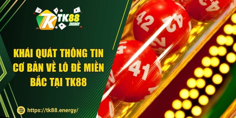 Khái quát thông tin cơ bản về lô đề miền Bắc tại TK88