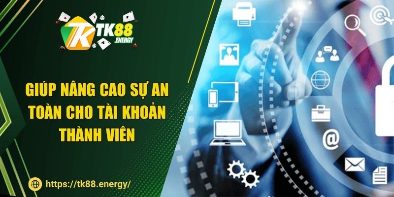 Giúp nâng cao sự an toàn cho tài khoản thành viên