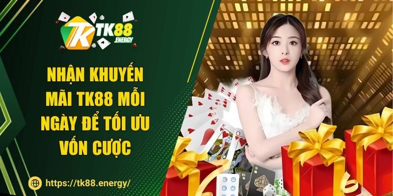 Nhận khuyến mãi TK88 mỗi ngày để tối ưu vốn cược