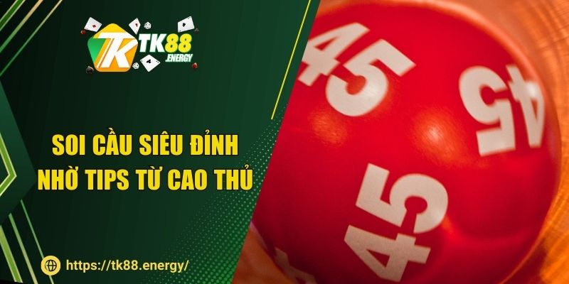 Soi cầu siêu đỉnh nhờ Tips từ cao thủ