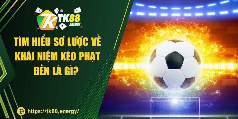 Tìm hiểu sơ lược về khái niệm kèo phạt đền là gì?